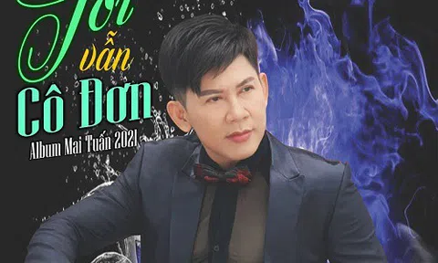 Ca sĩ Mai Tuấn tạo nét riêng với các tình khúc Bolero quen thuộc trong Album Mai Tuấn 2021: Tôi Vẫn Cô Đơn